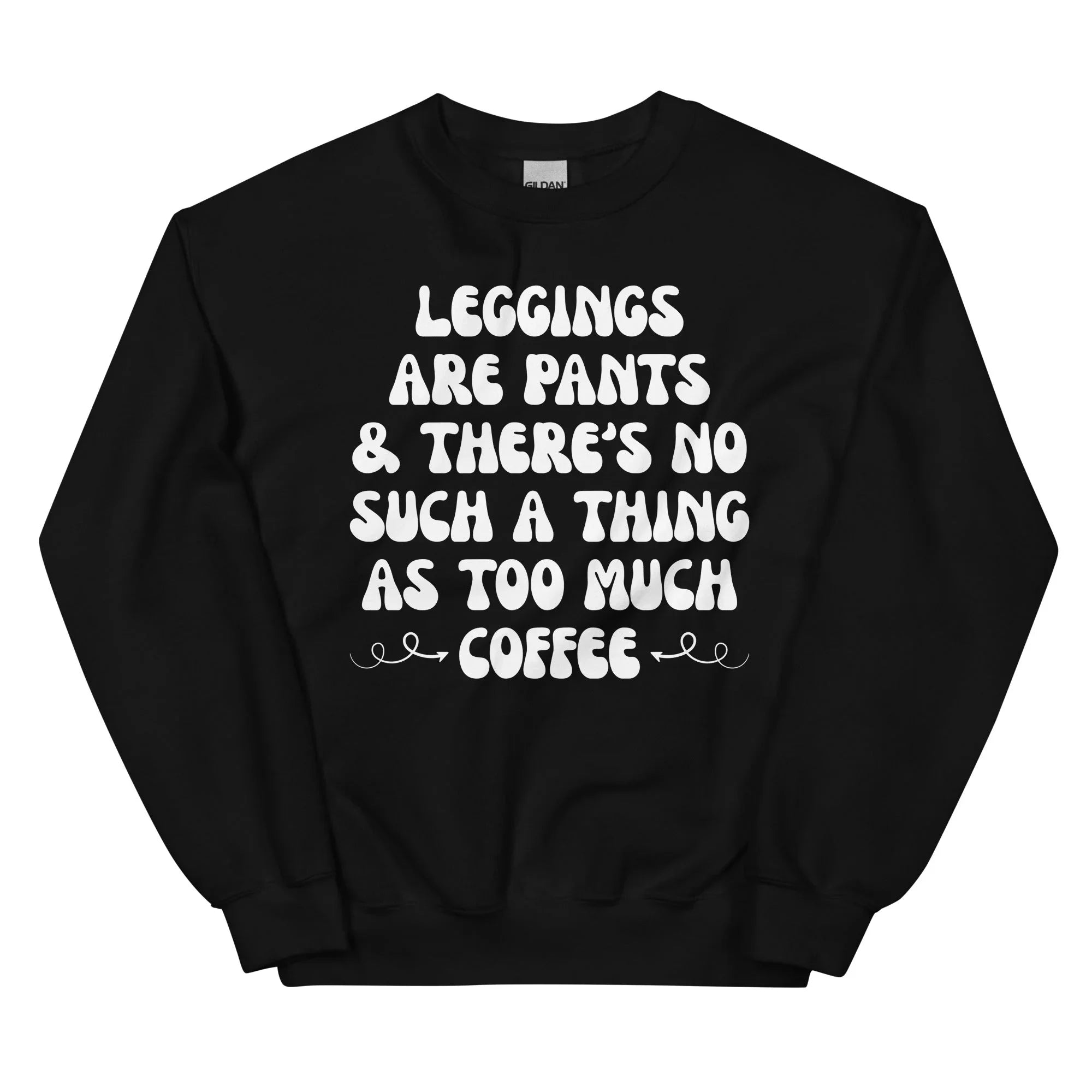 Leggings Are Pants & There's No Such A Thing As Too Much Coffee Sweatshirt Black / S Peachy Sunday T-Shirt