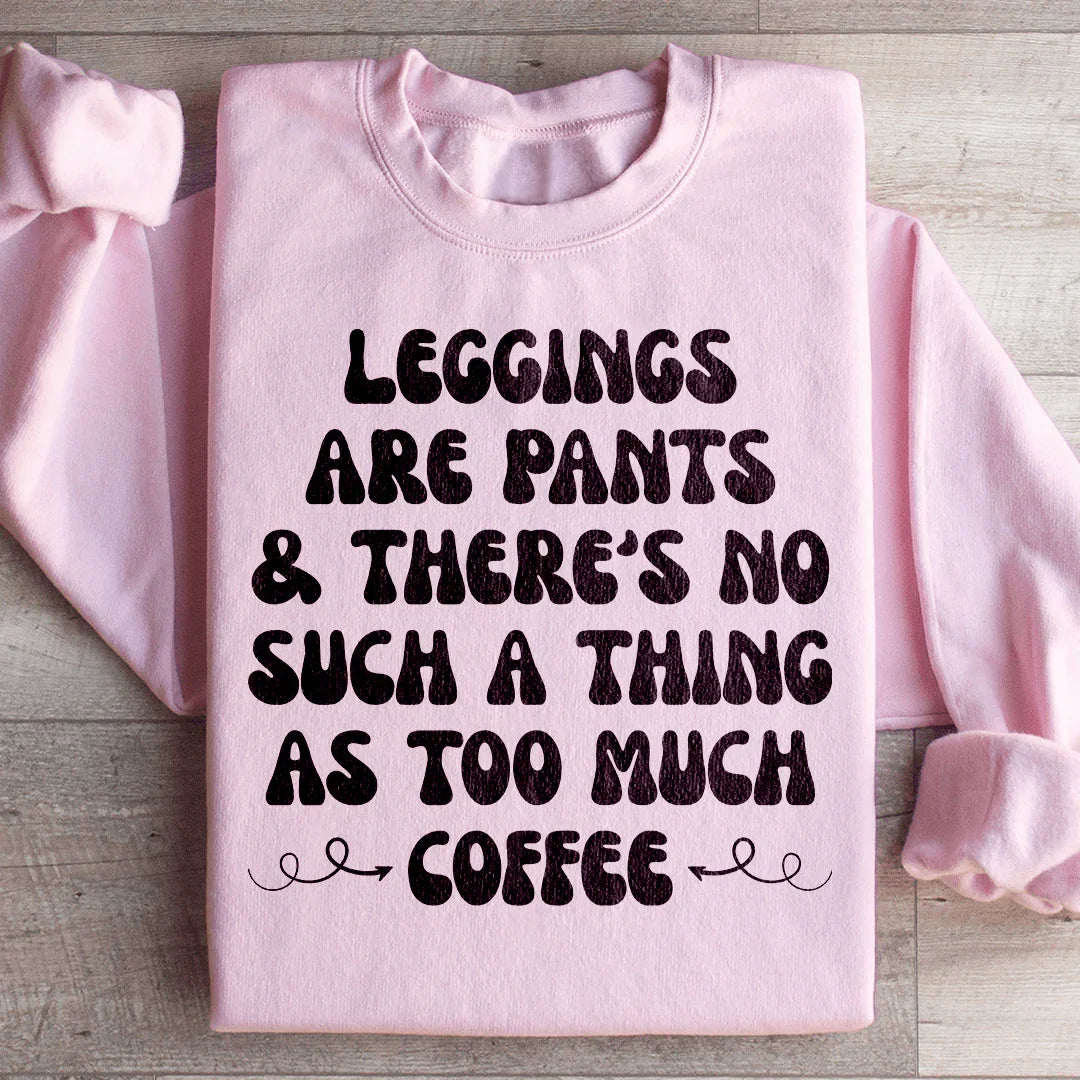 Leggings Are Pants & There's No Such A Thing As Too Much Coffee Sweatshirt Peachy Sunday T-Shirt