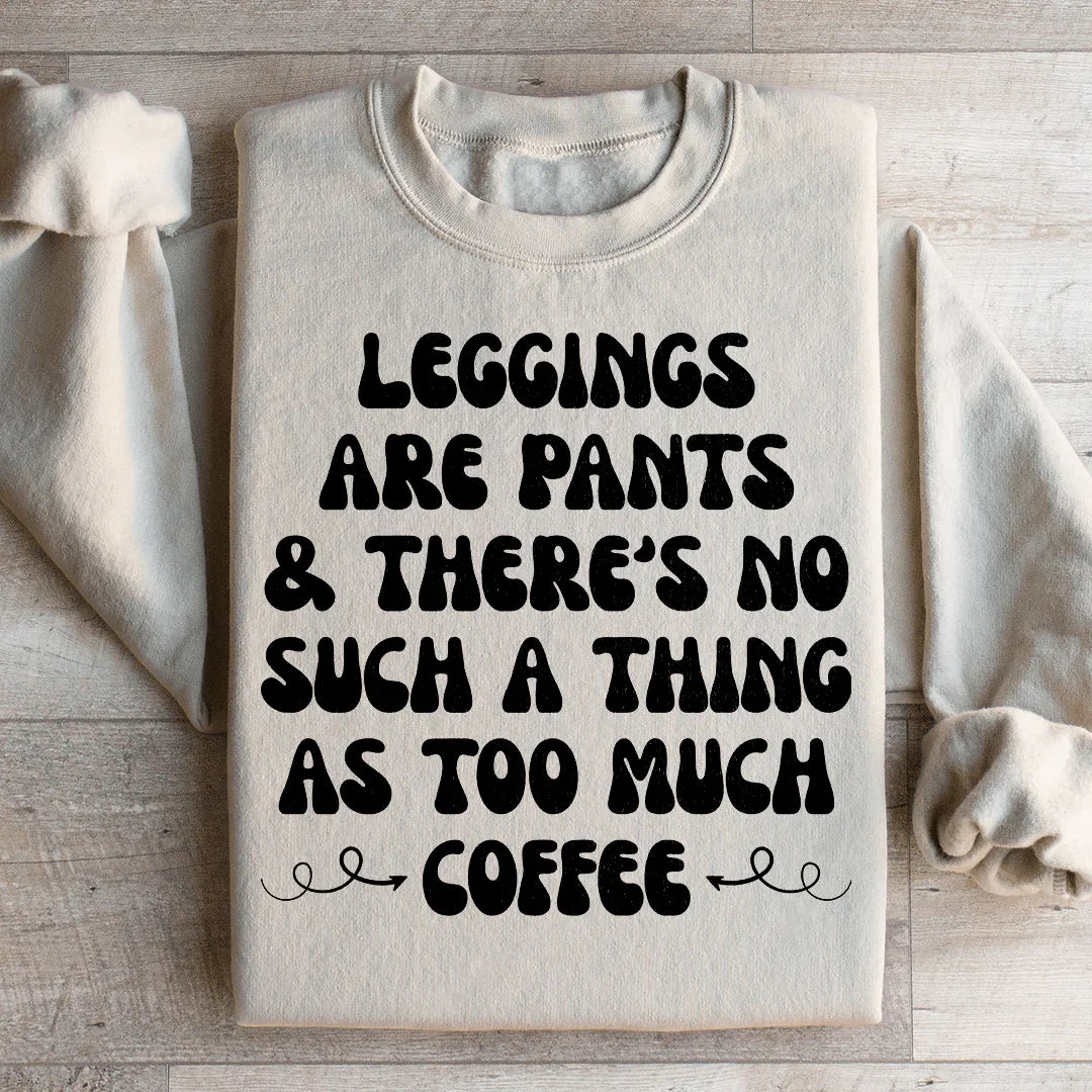 Leggings Are Pants & There's No Such A Thing As Too Much Coffee Sweatshirt Peachy Sunday T-Shirt
