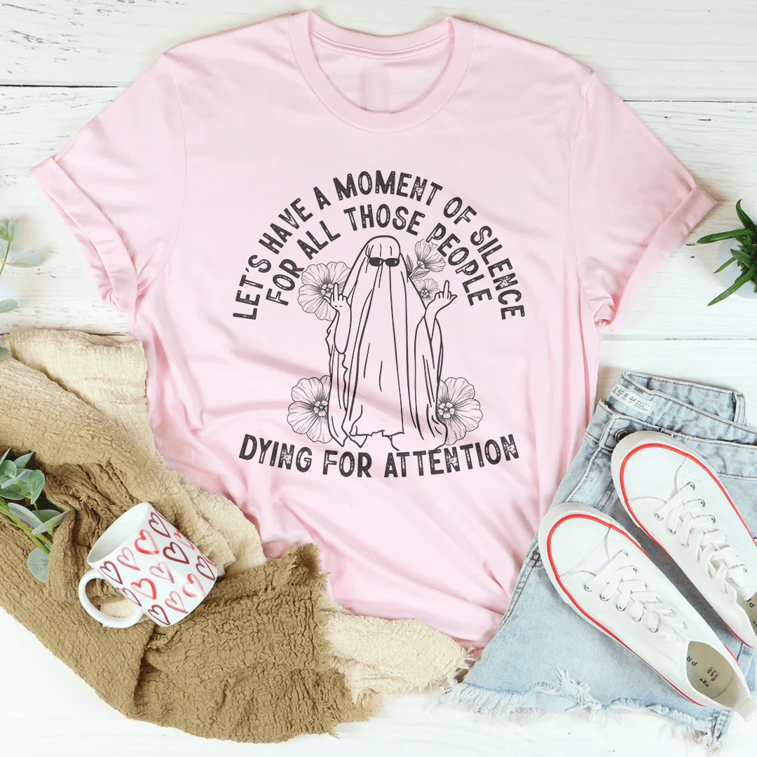 Let's Have A Moment Of Silence For All Those People Dying For Attention Tee Peachy Sunday T-Shirt