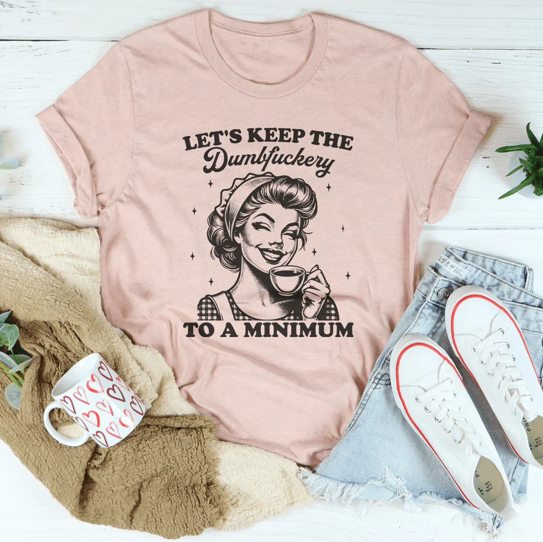 Let's keep The Dumbf-ckery To A Minimum Tee Heather Prism Peach / S Peachy Sunday T-Shirt
