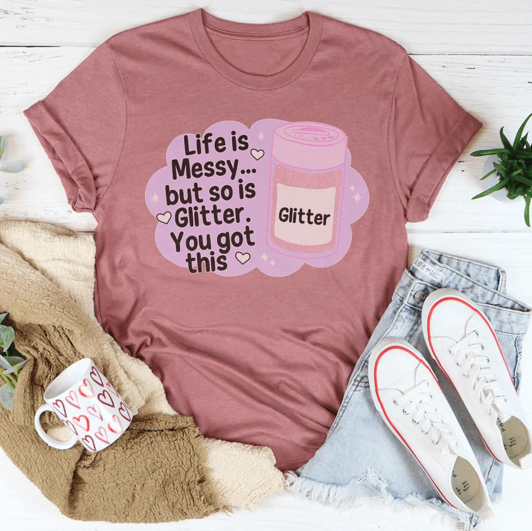 Life Is Messy But So Is Glitter You Got This Tee Mauve / S Peachy Sunday T-Shirt