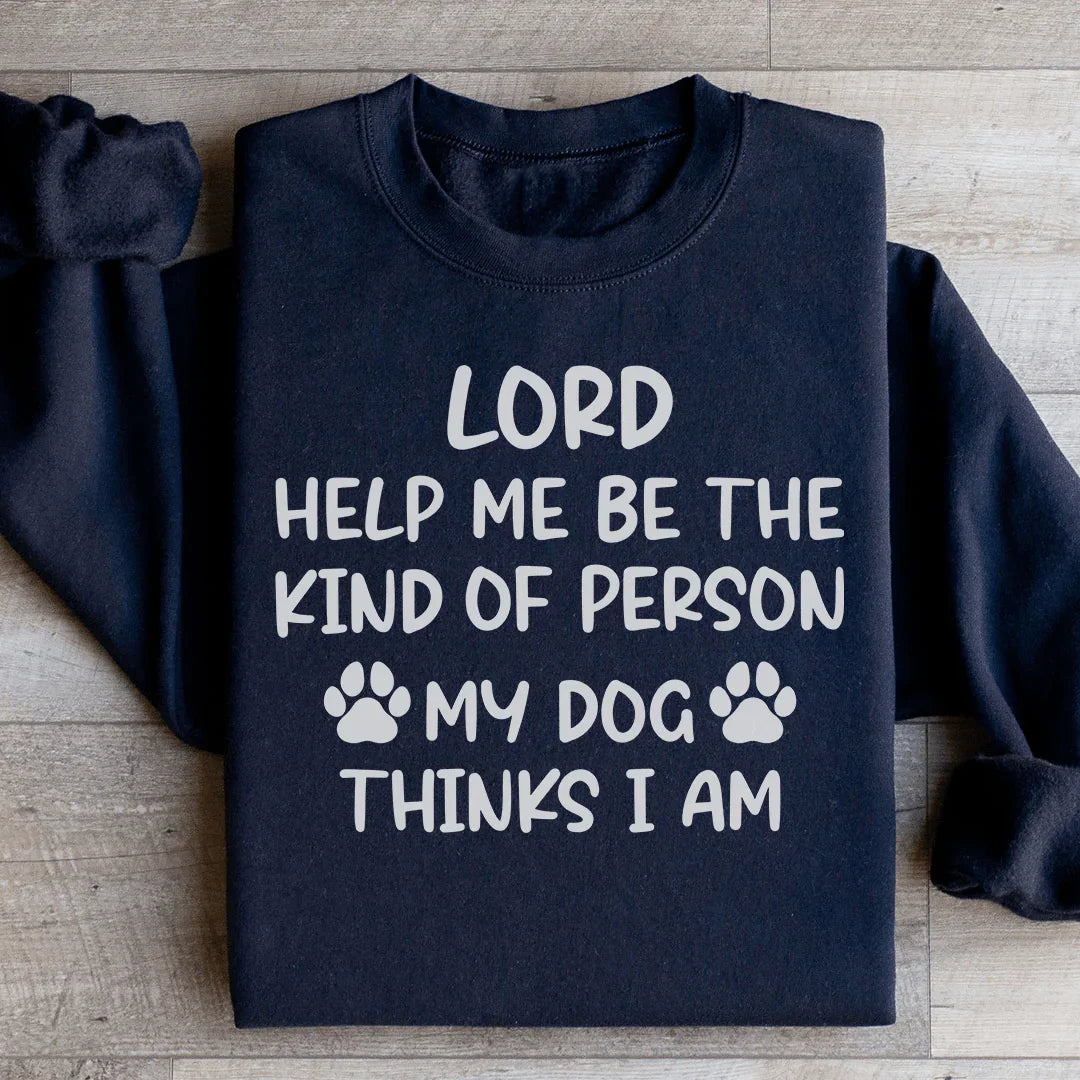 Lord Help Me Be The Kind Of Person My Dog Thinks I Am Sweatshirt Peachy Sunday T-Shirt