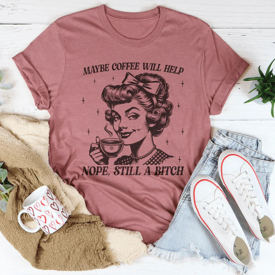 Maybe Coffee Will Help Nope Still A B* Tee Mauve / S Peachy Sunday T-Shirt
