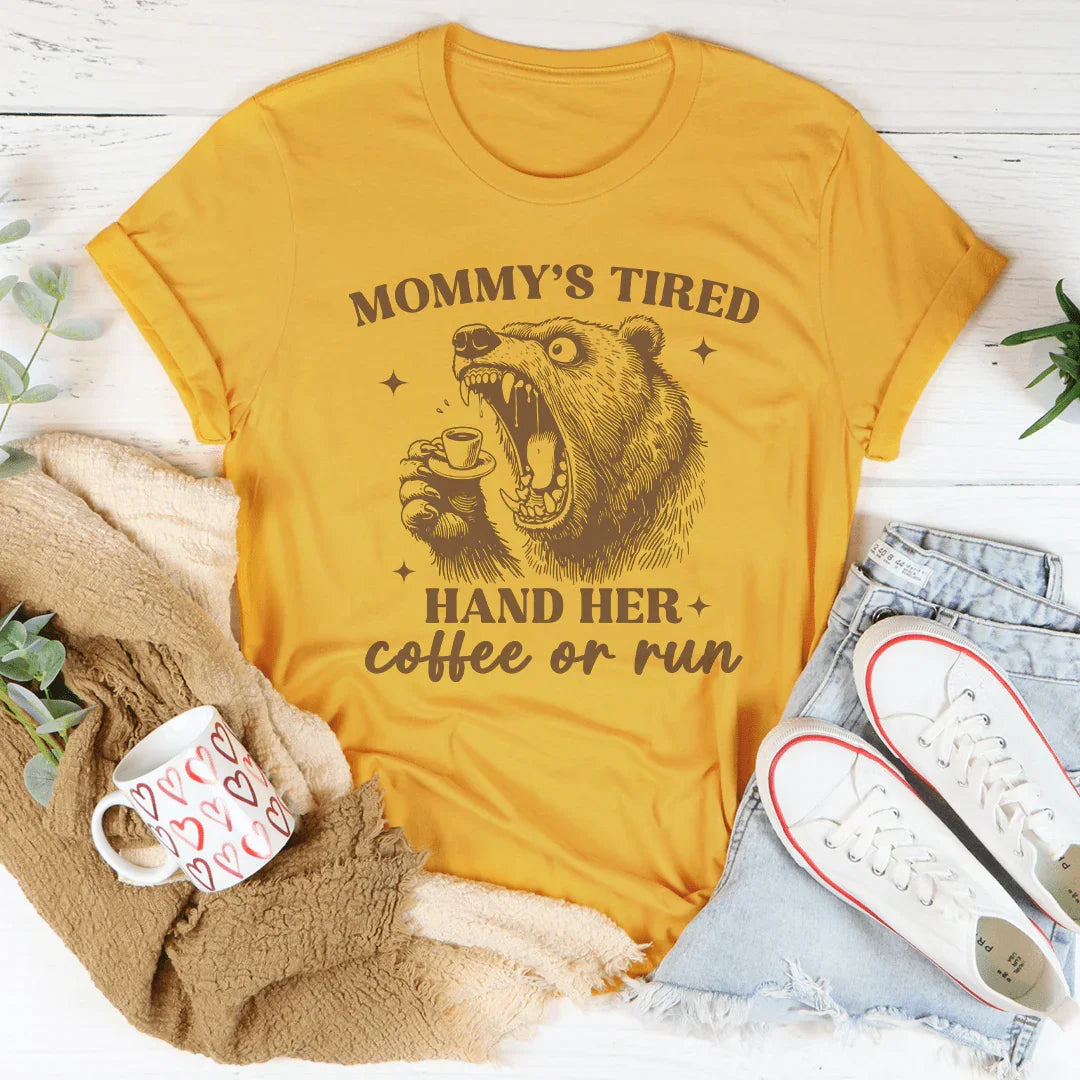 Mommy's Tired Hand Her Coffee Or Run Tee Mustard / S Peachy Sunday T-Shirt