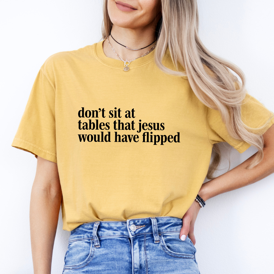 Don't Sit At Tables Jesus That's Jesus Would Have Flipped Tee