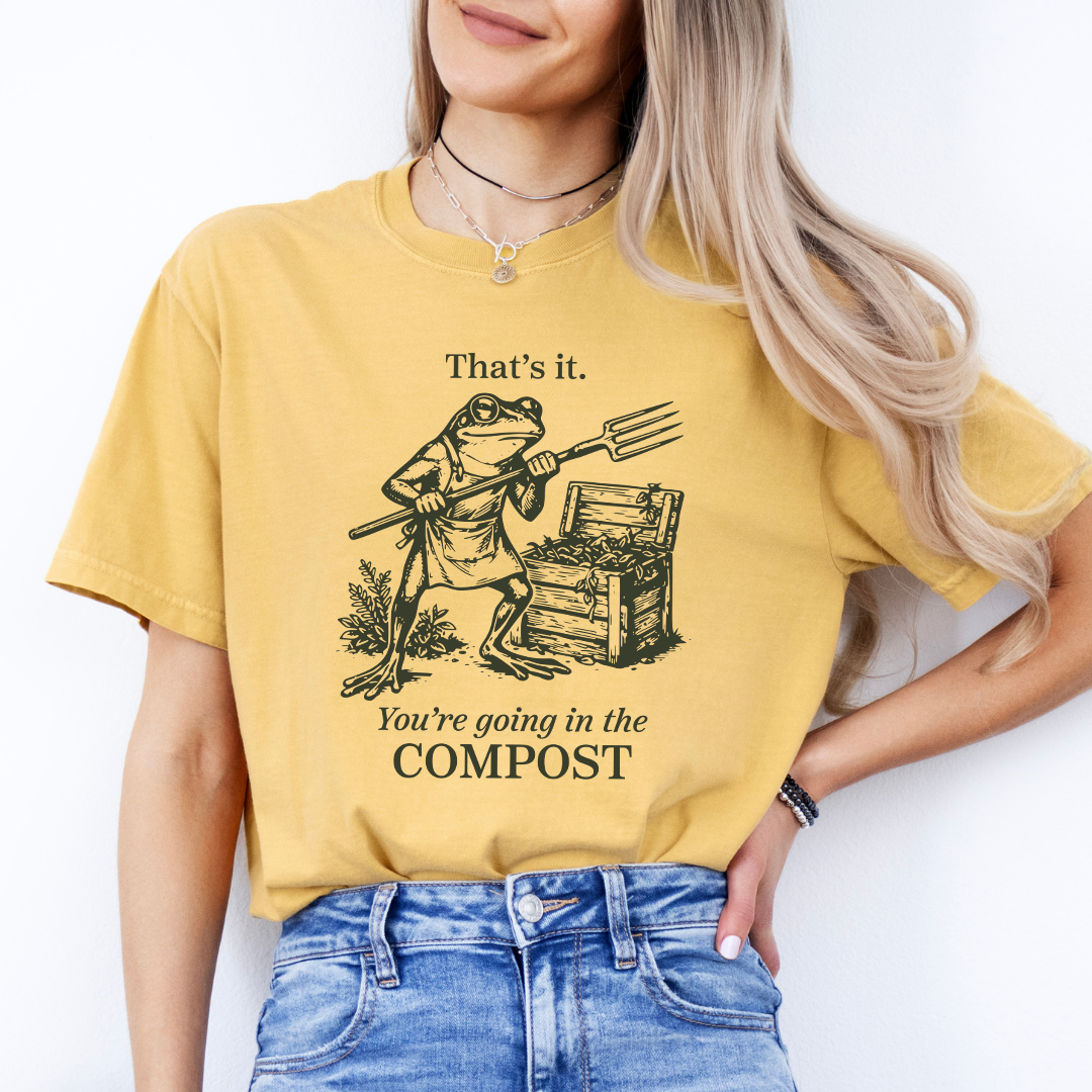 You're Going In The Compost Funny Gardening Tee