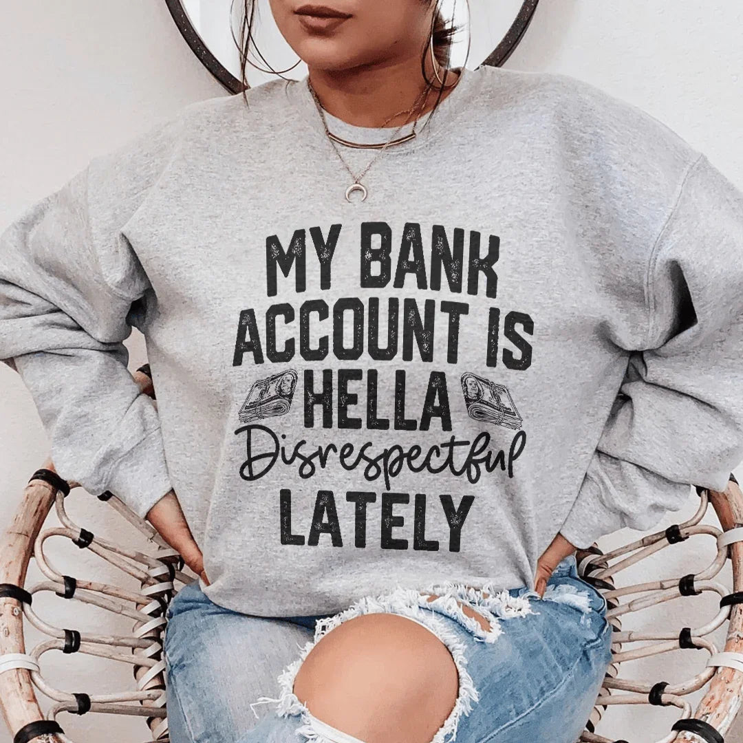My Bank Account Is Hella Disrespectful Lately Sweatshirt Sport Grey / S Peachy Sunday T-Shirt