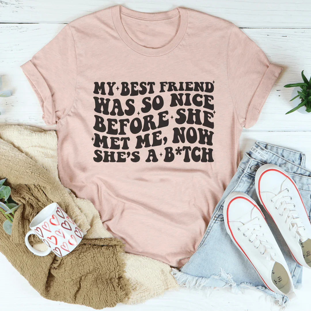 My Best Friend Was So Nice Before She Met Me Now Tee Heather Prism Peach / S Peachy Sunday T-Shirt
