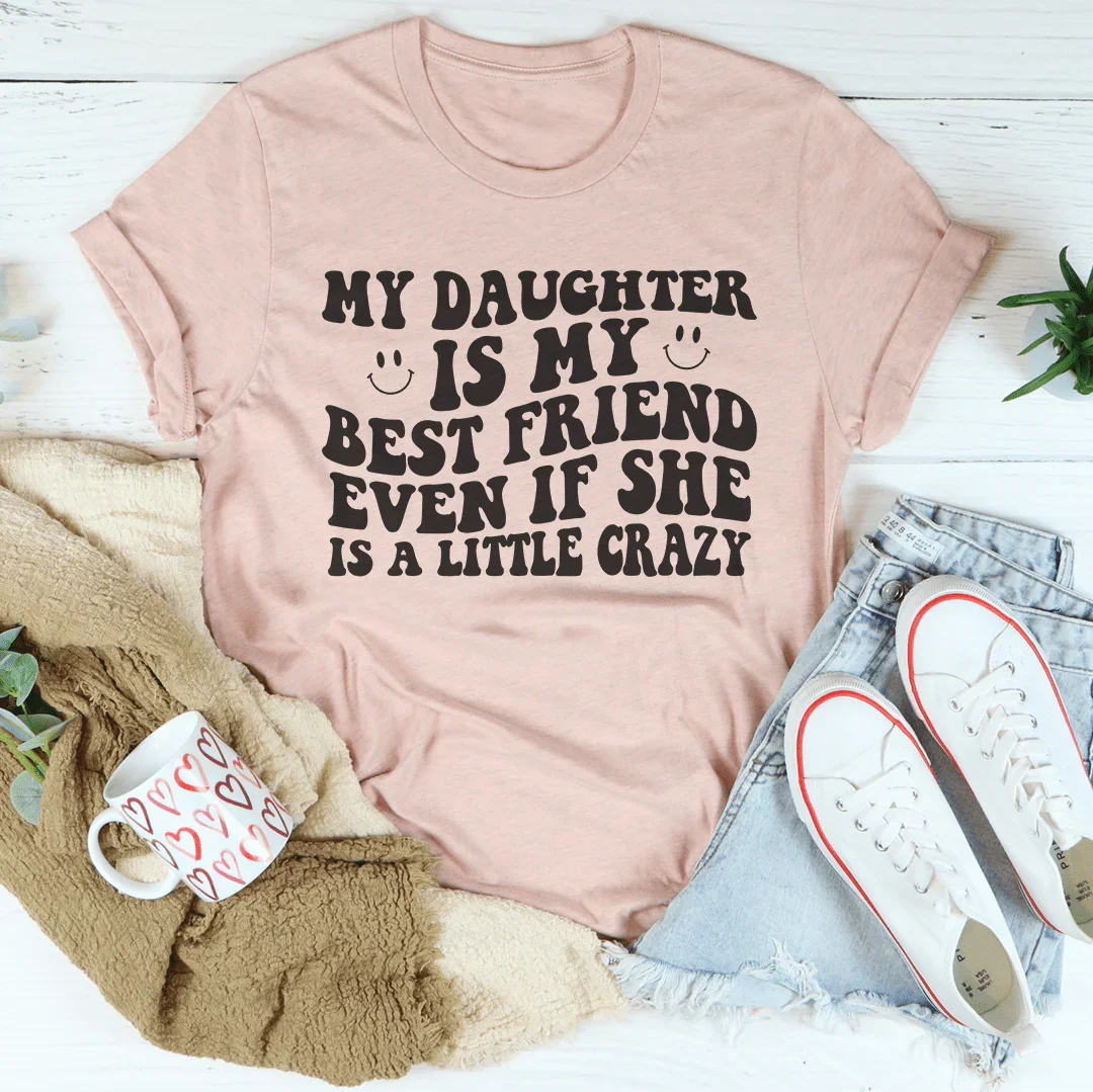My Daughter Is My Best Friend Even If She Is A Little Crazy Tee Heather Prism Peach / S Peachy Sunday T-Shirt