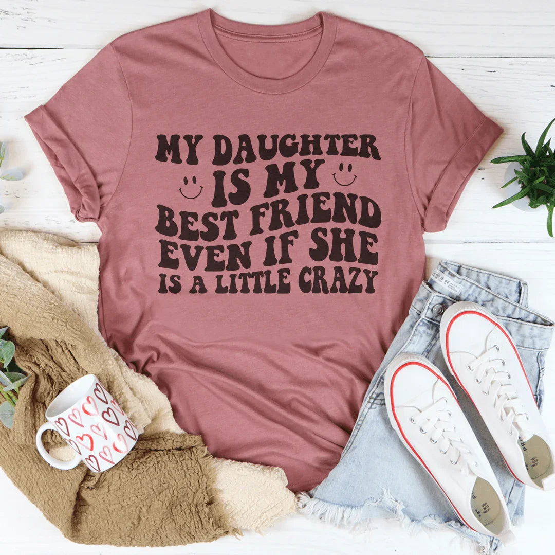 My Daughter Is My Best Friend Even If She Is A Little Crazy Tee Mauve / S Peachy Sunday T-Shirt
