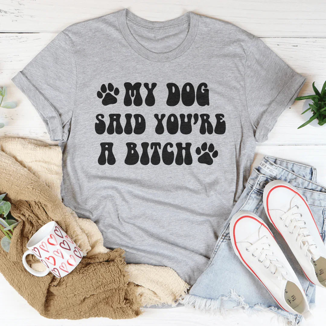 My Dog Said You're A B-tch Tee Athletic Heather / S Peachy Sunday T-Shirt