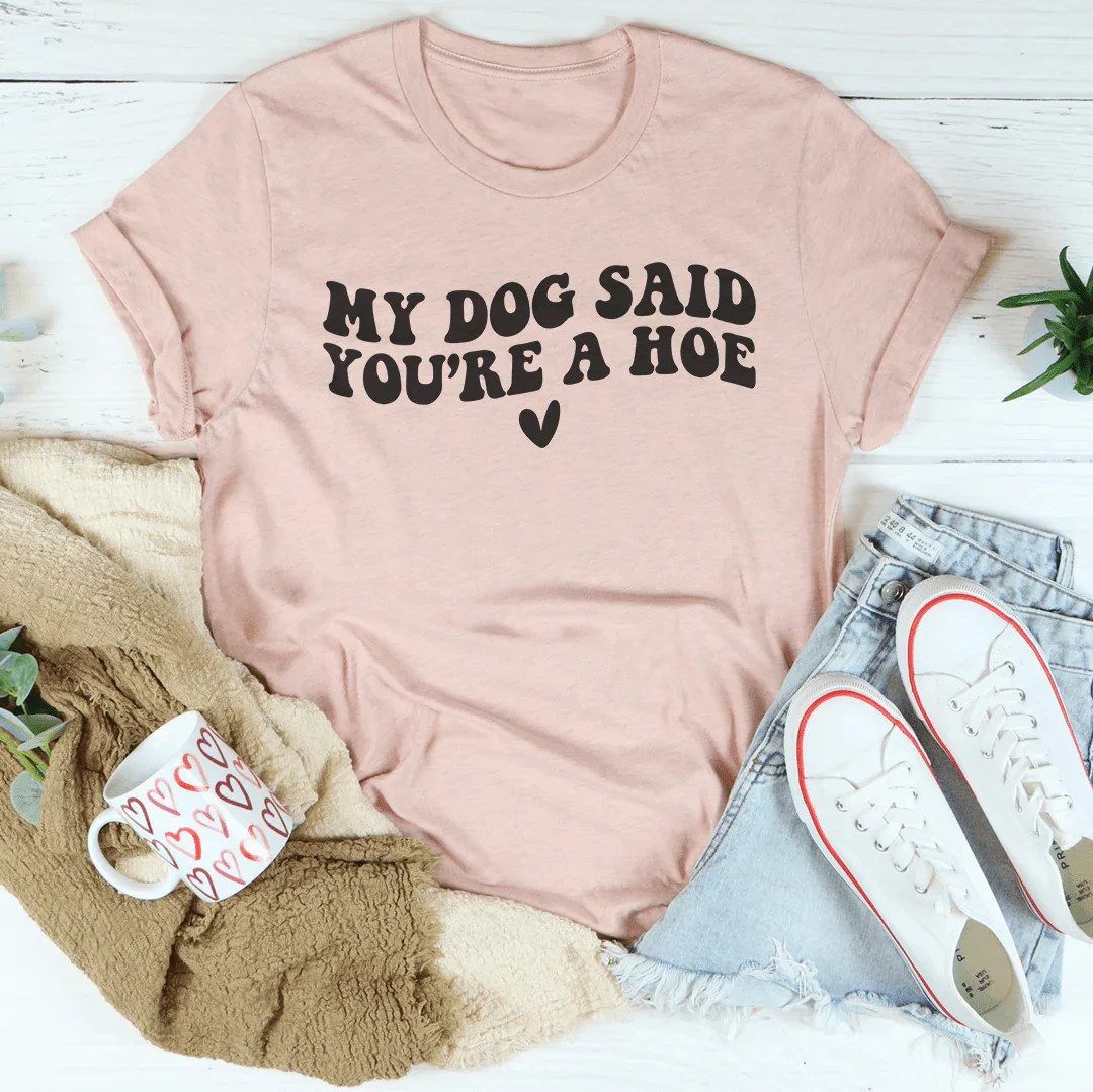 My Dog Said You're A Ho Tee Heather Prism Peach / S Peachy Sunday T-Shirt