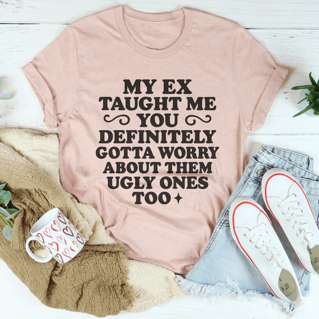 My Ex Taught Me You Definitely Gotta Worry About Them Ugly Ones Too Tee Heather Prism Peach / S Peachy Sunday T-Shirt