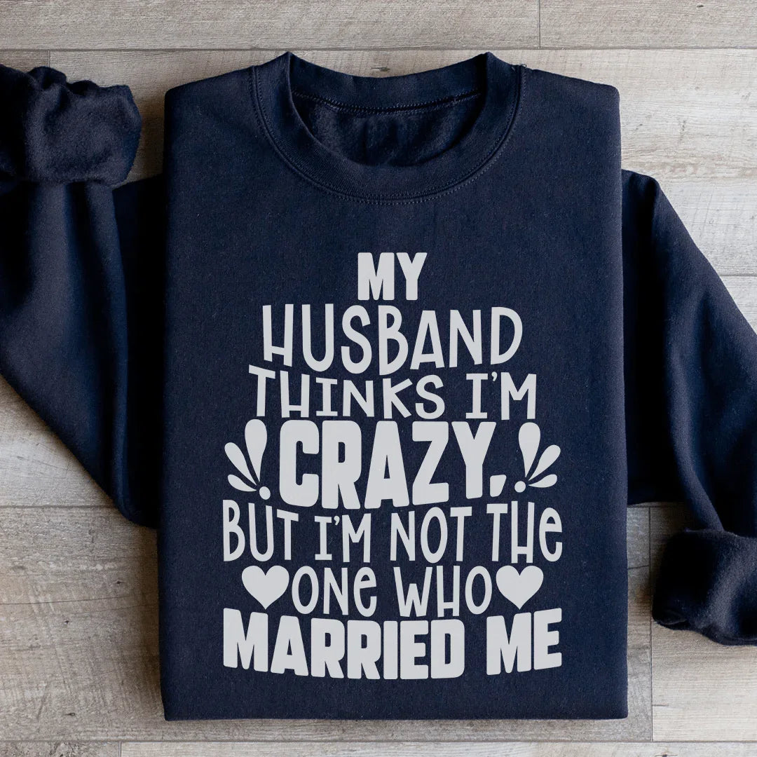 My Husband Thinks I'm Crazy Sweatshirt Black / S Peachy Sunday T-Shirt