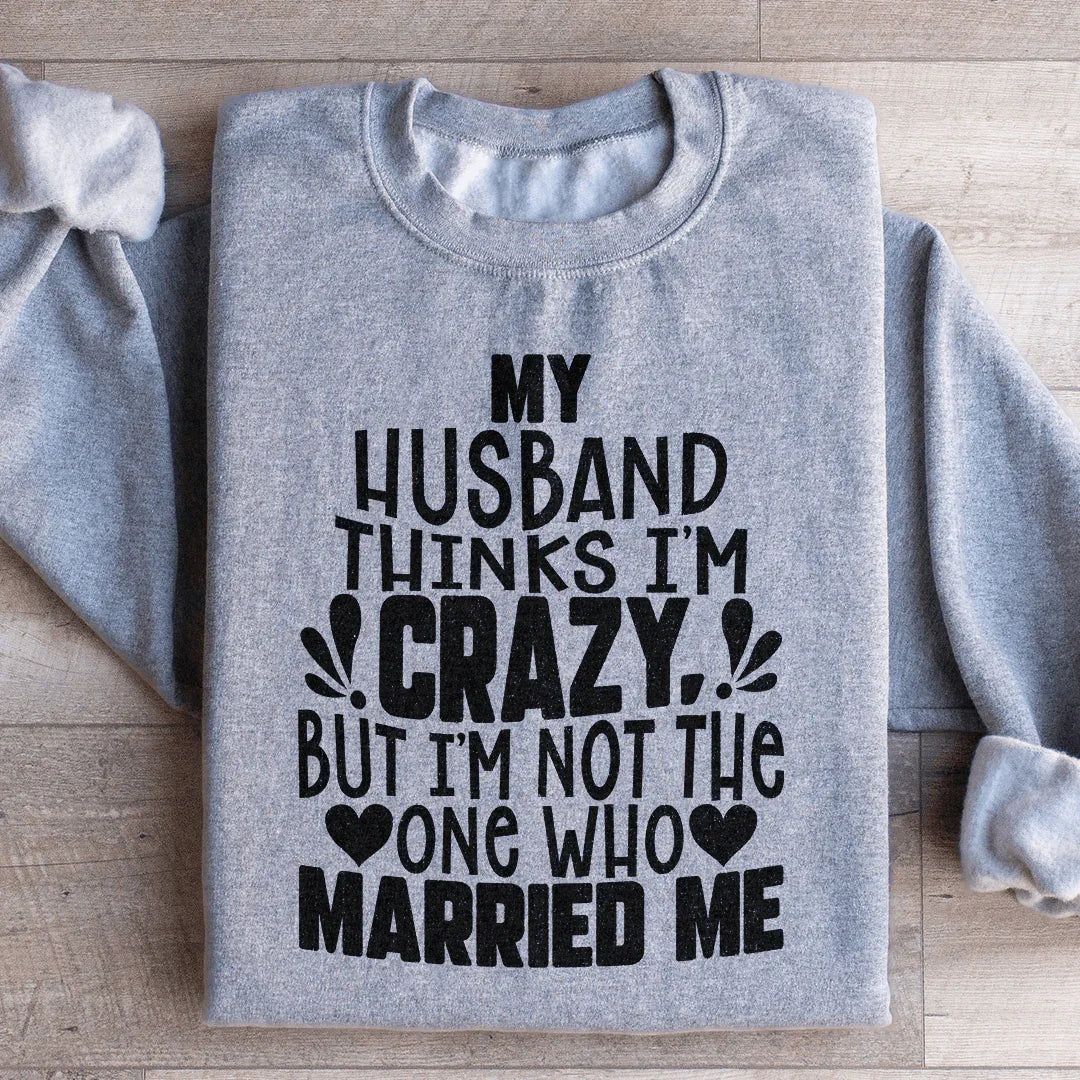 My Husband Thinks I'm Crazy Sweatshirt Sport Grey / S Peachy Sunday T-Shirt