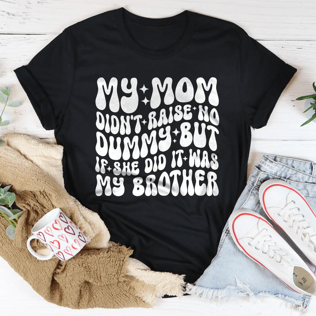 My Mom Didn't Raise No Dummy But If She Did It Was My Brother Tee Black Heather / S Peachy Sunday T-Shirt