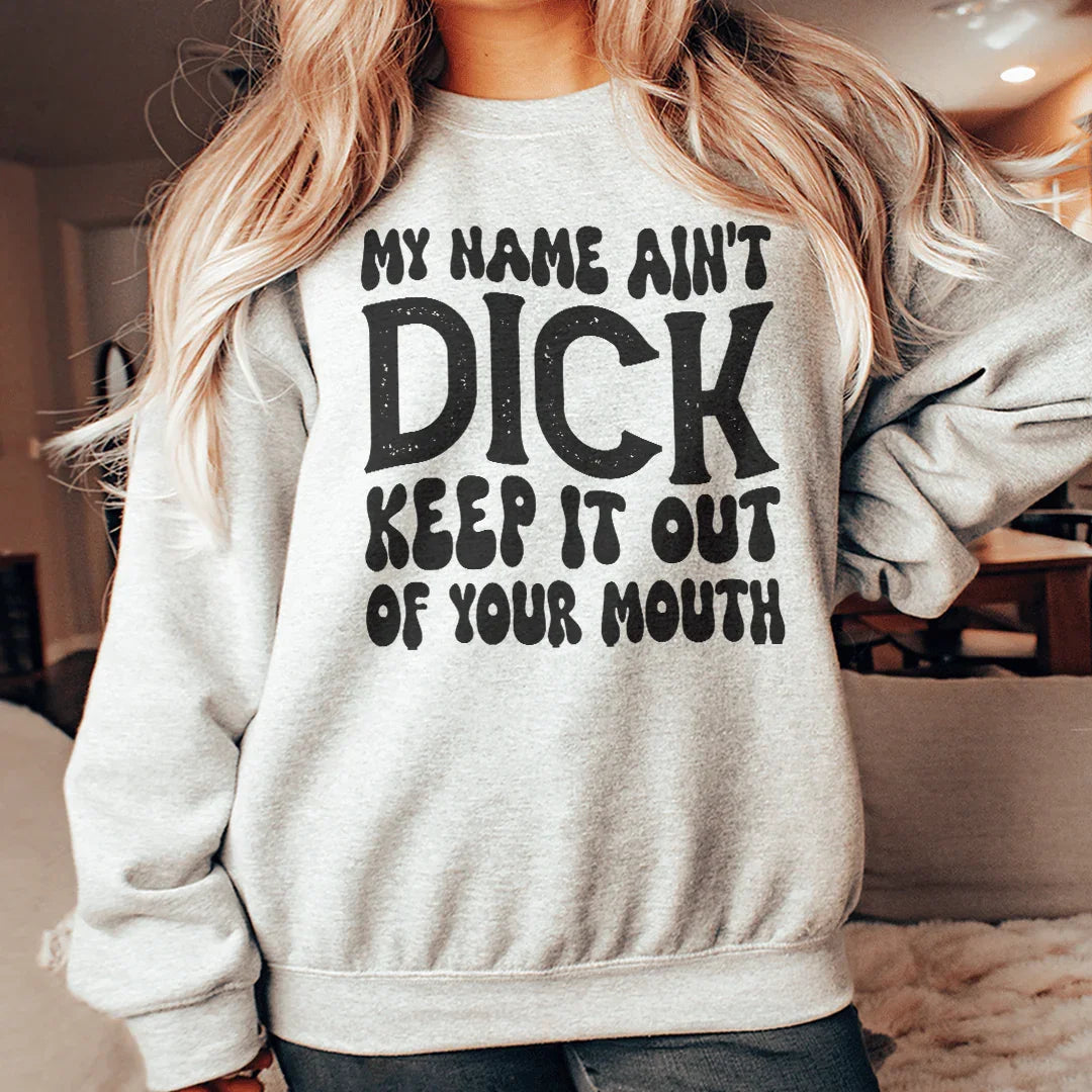 My Name Ain't Dick Keep It Out Of Your Mouth Sweatshirt Sport Grey / S Peachy Sunday T-Shirt