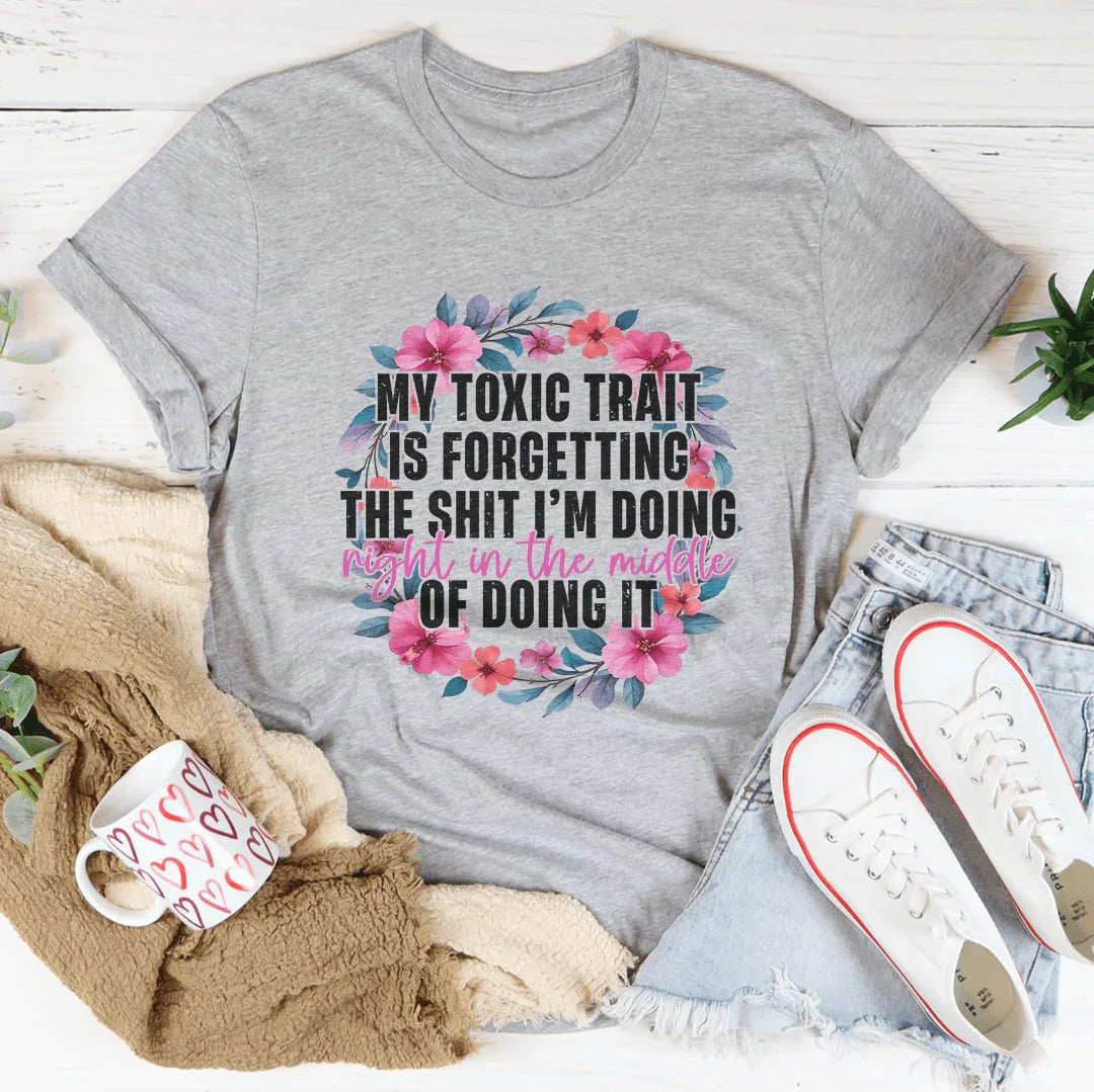 My Toxic Trait Is Forgetting The S-it I'm Doing Night In The Middle Of Doing It Tee Athletic Heather / S Peachy Sunday T-Shirt