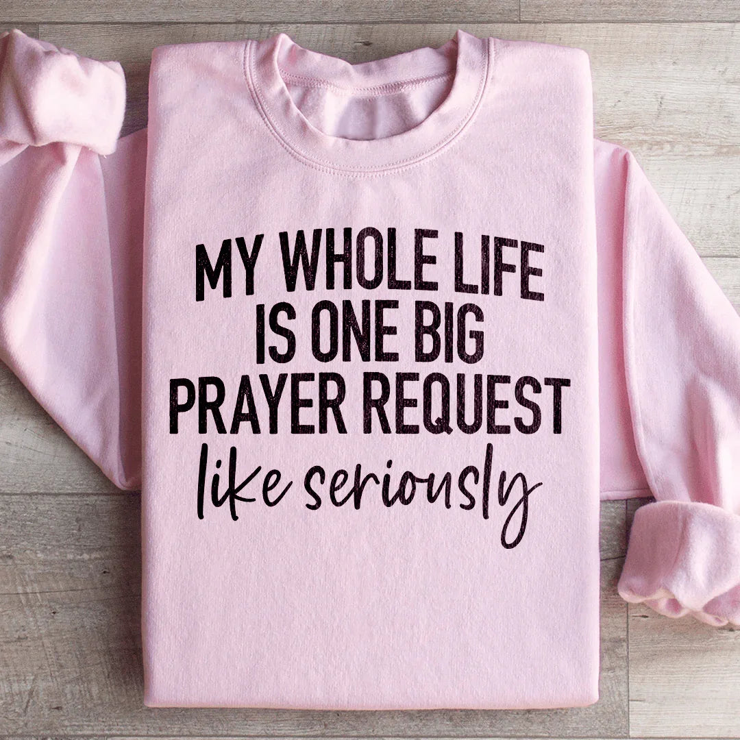 My Whole Life Is Just One Big Prayer Request Sweatshirt Light Pink / S Peachy Sunday T-Shirt