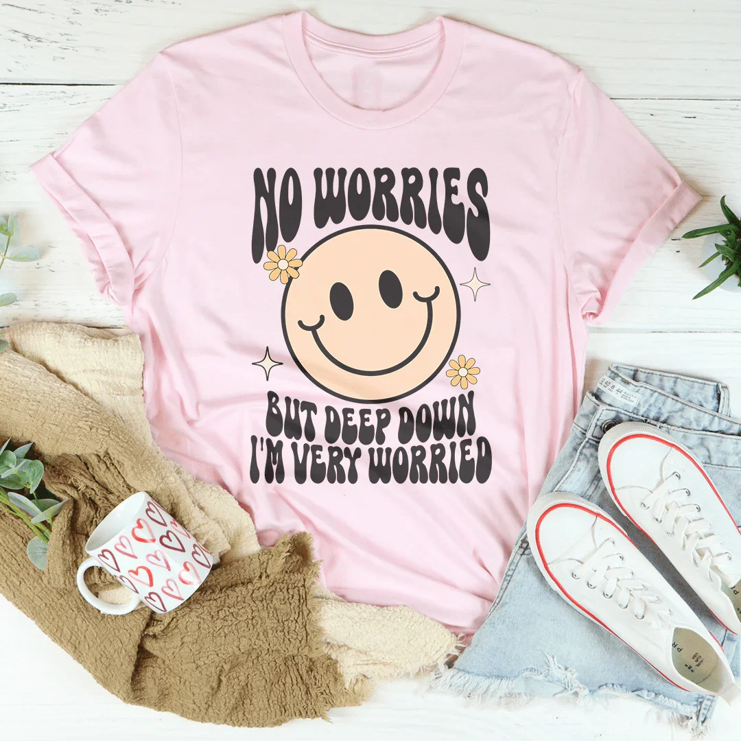 No Worries But Deep Down I'm Very Worried Tee Pink / S Peachy Sunday T-Shirt