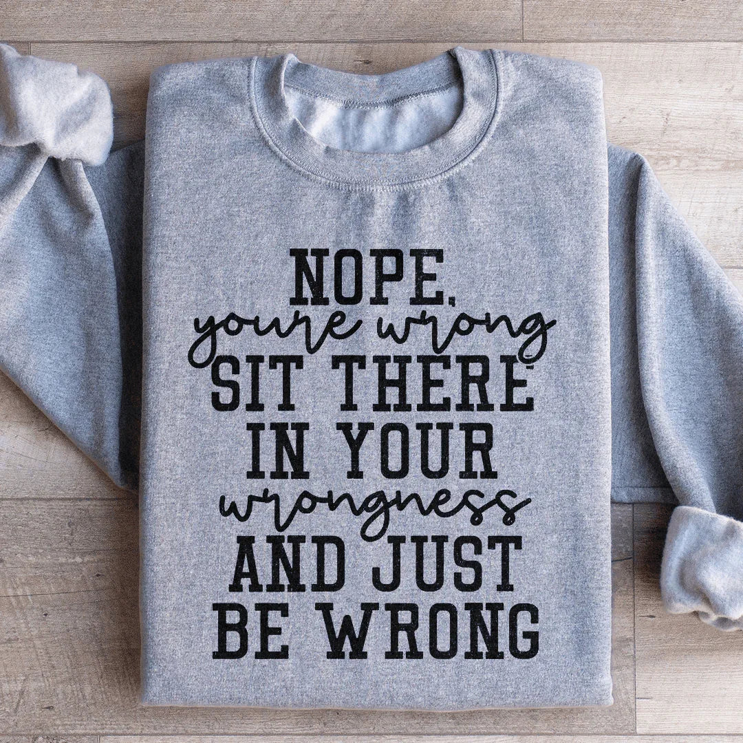 Nope You're Wrong Sit There In Your Wrongness And Just Be Wrong Sweatshirt Sport Grey / S Peachy Sunday T-Shirt