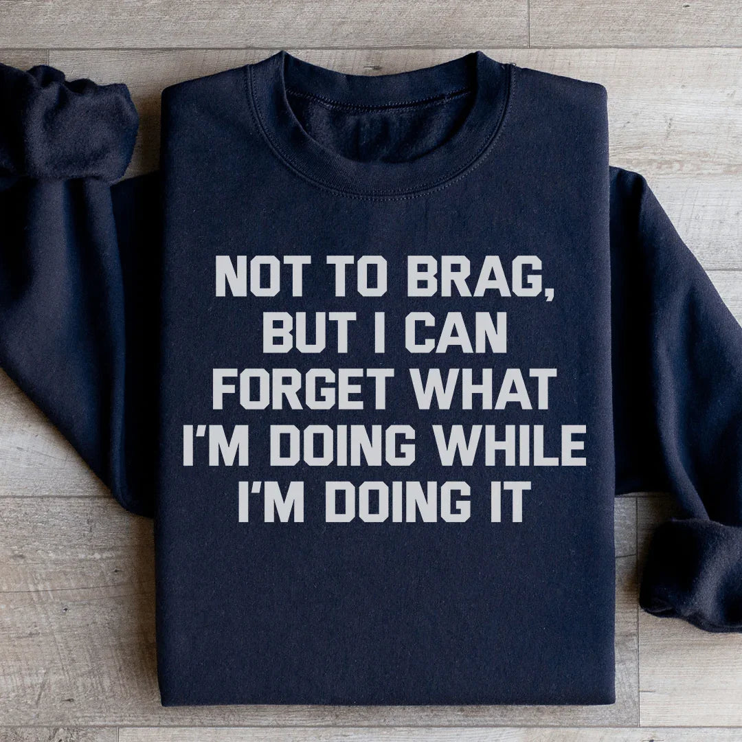 Not To Brag But I Can Forget What I'm Doing While I'm Doing It Sweatshirt Black / S Peachy Sunday T-Shirt