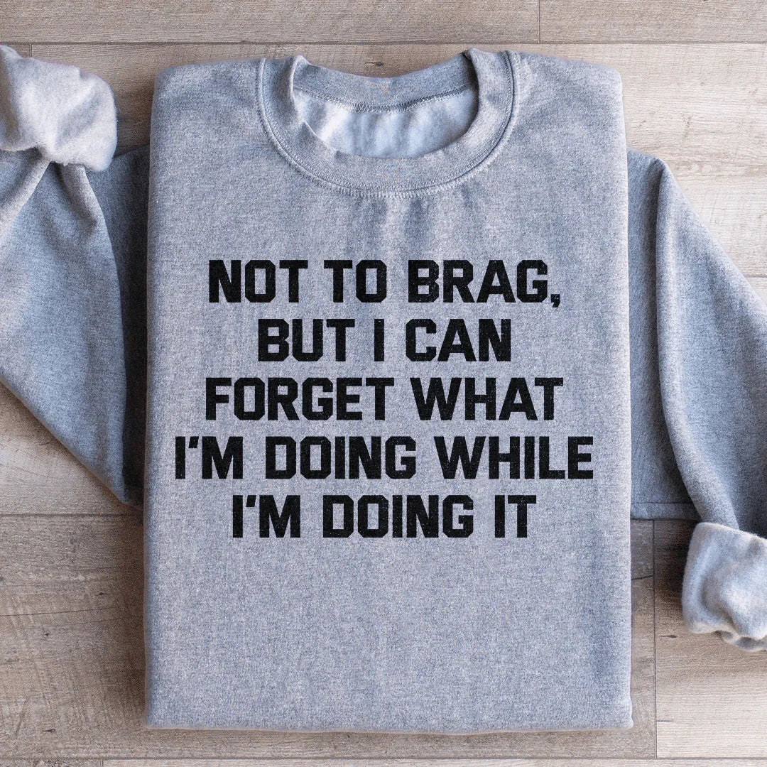 Not To Brag But I Can Forget What I'm Doing While I'm Doing It Sweatshirt Sport Grey / S Peachy Sunday T-Shirt