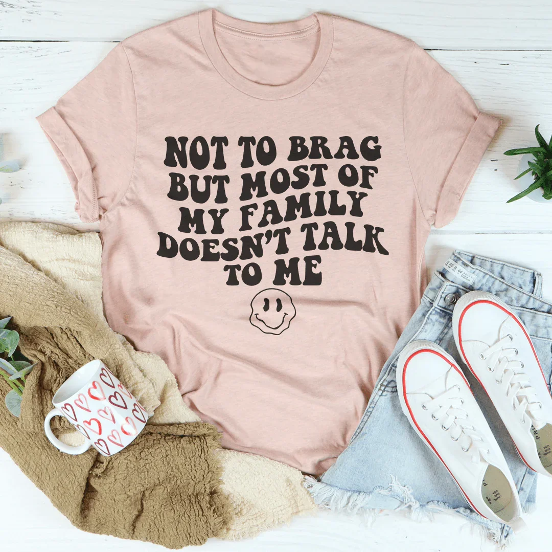 Not To Brag But Most Of My Family Doesn't Talk To Me Tee Heather Prism Peach / S Peachy Sunday T-Shirt