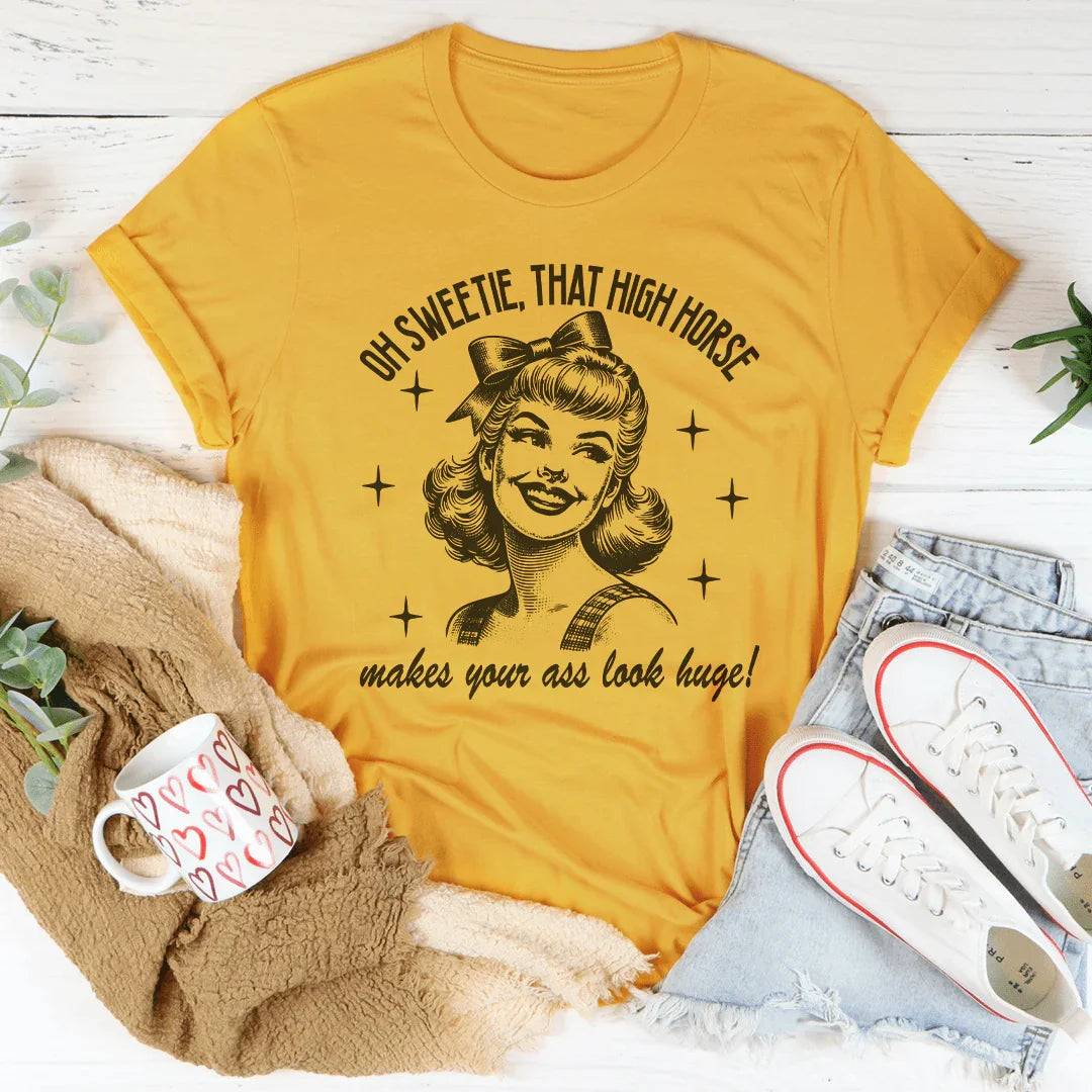 Oh Sweetie That High Horse Makes Your A* Look Huge Tee Mustard / S Peachy Sunday T-Shirt