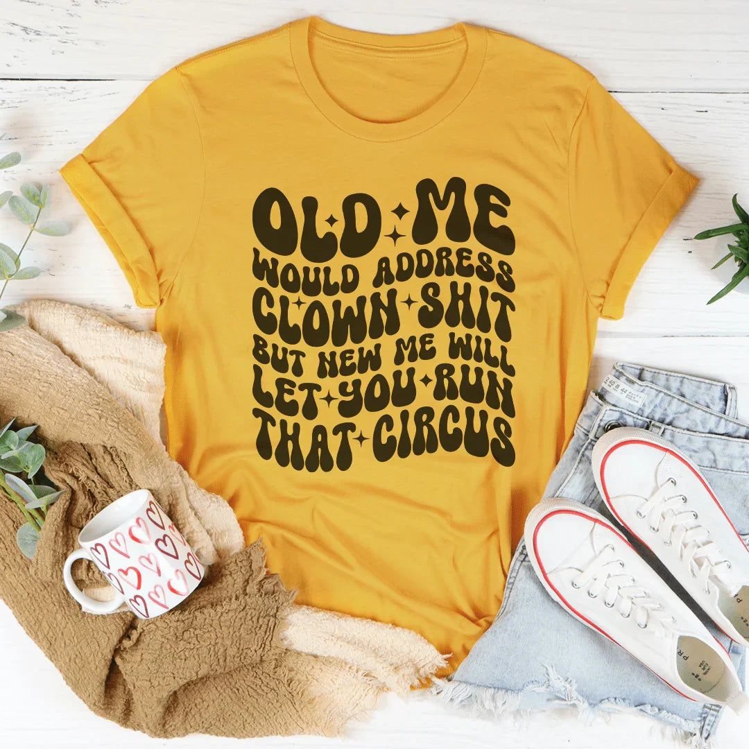 Old Me Would Address Clown Shit But New Me Will Let You Run That Circus Tee Mustard / S Peachy Sunday T-Shirt