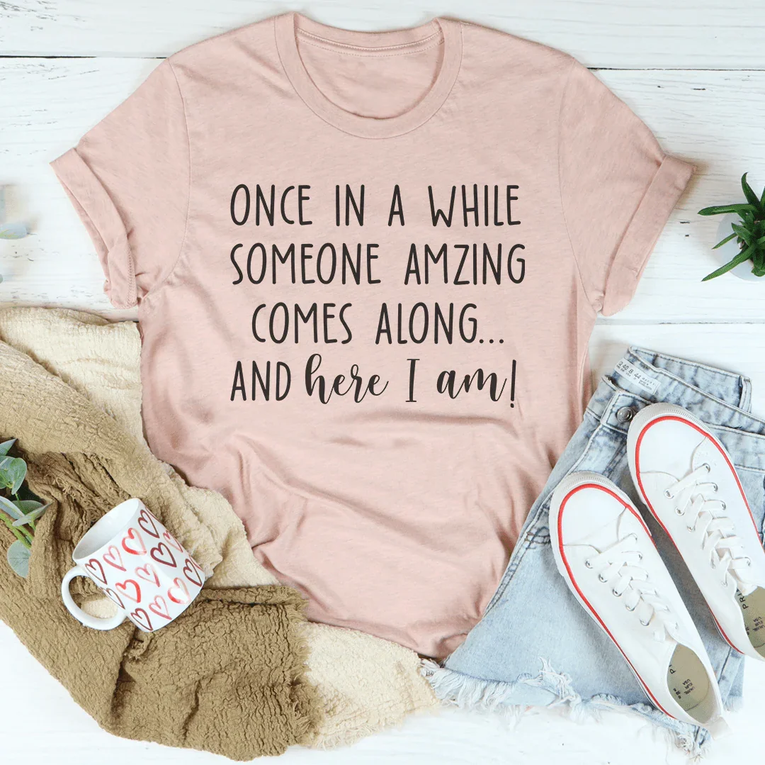 Once I A While Someone Amazing Comes Along And Here I Am Tee Heather Prism Peach / S Peachy Sunday T-Shirt