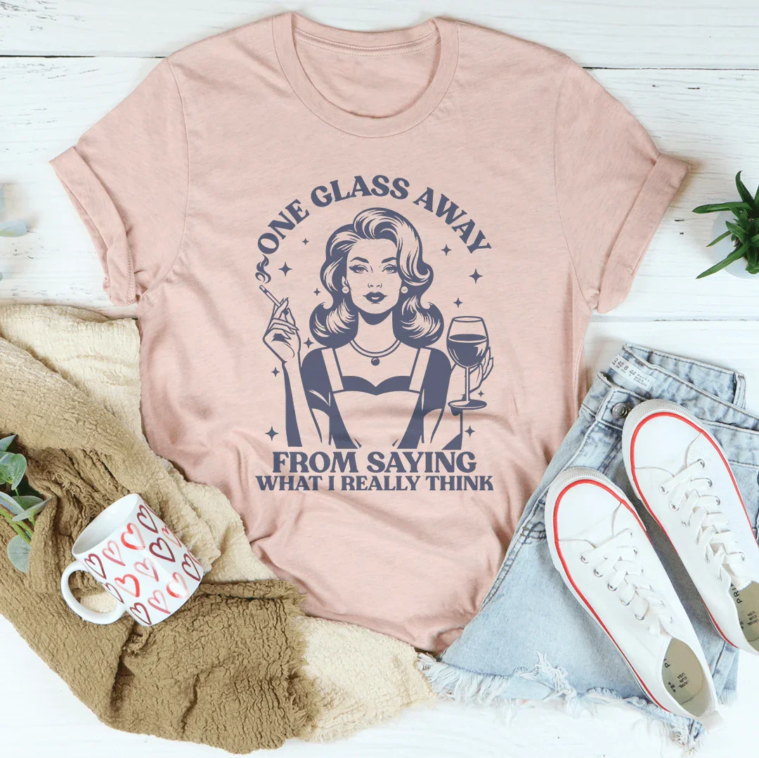One Glass Away From Saying What I Really Think Tee Heather Prism Peach / S Peachy Sunday T-Shirt