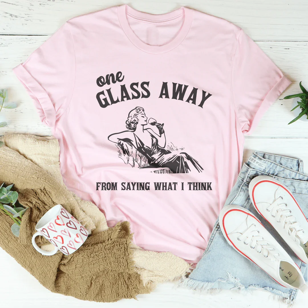 One Glass Away From Saying What I Think Tee Pink / S Peachy Sunday T-Shirt