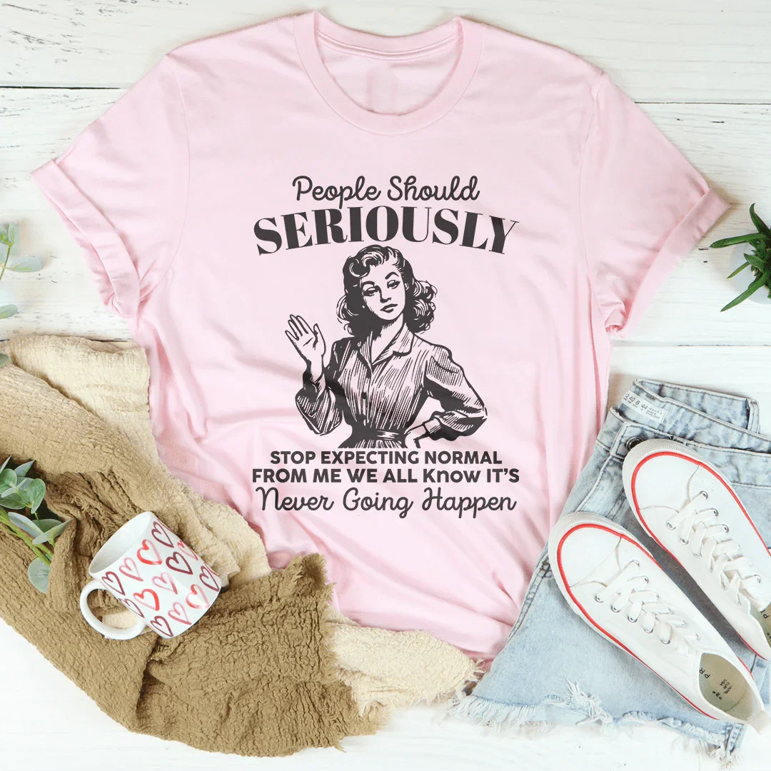 People Should Seriously Stop Expecting Normal From Me Tee Pink / S Peachy Sunday T-Shirt