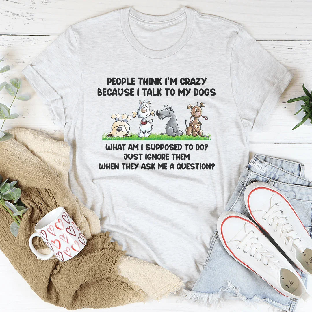 People Think I'm Crazy Because I Talk My Dogs Tee Ash / S Peachy Sunday T-Shirt