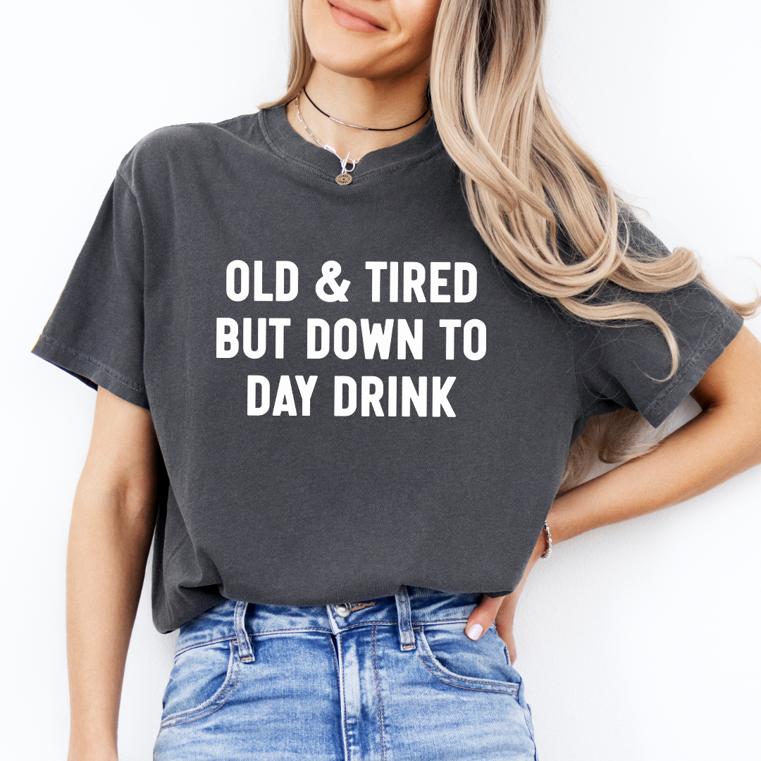Old & Tired But Down To Day Drink Tee