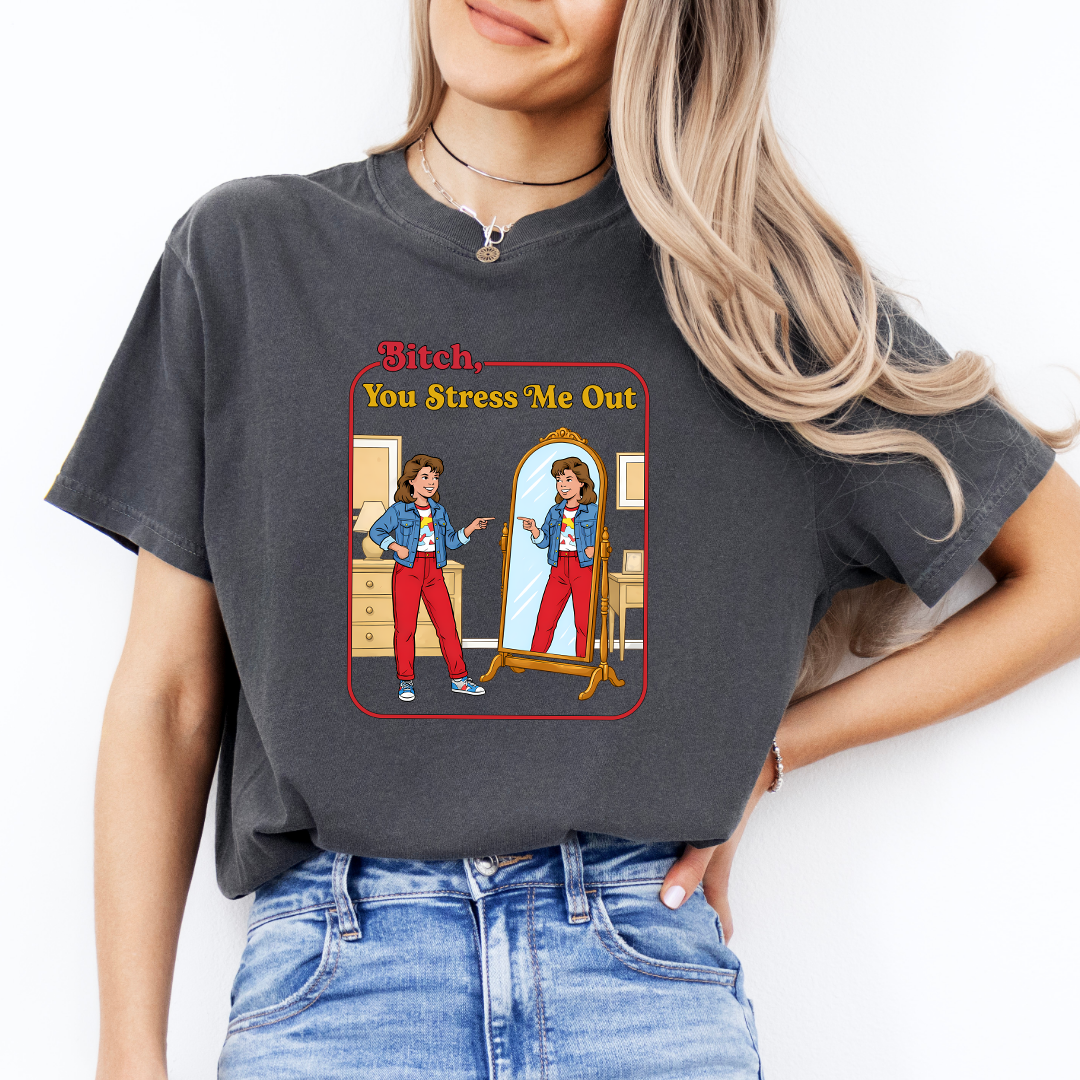 B-tch You Stress Me Out Tee