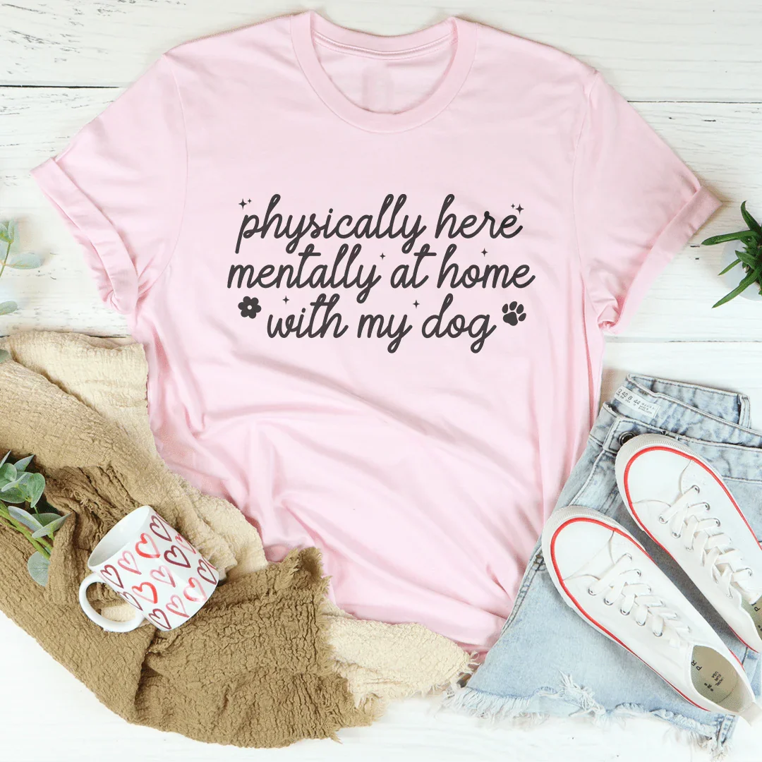 Physically Here Mentally At Home With My Dog Tee Pink / S Peachy Sunday T-Shirt