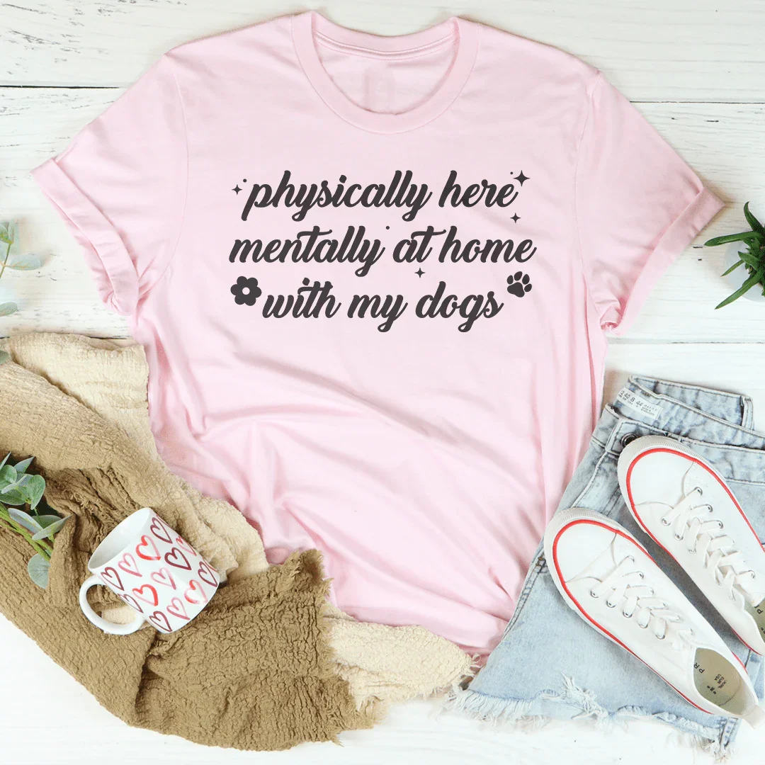 Physically Here Mentally At Home With My Dogs Tee Pink / S Peachy Sunday T-Shirt