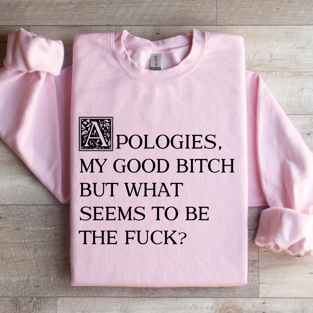 Apologies My Good B-tch Sweatshirt