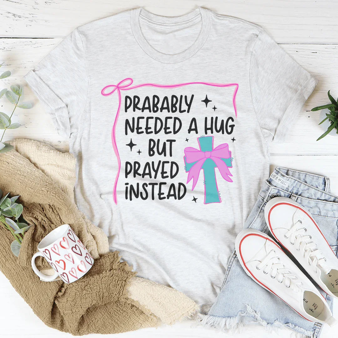 Prabably Needed A Hug But Prayed Instead Tee Ash / S Peachy Sunday T-Shirt
