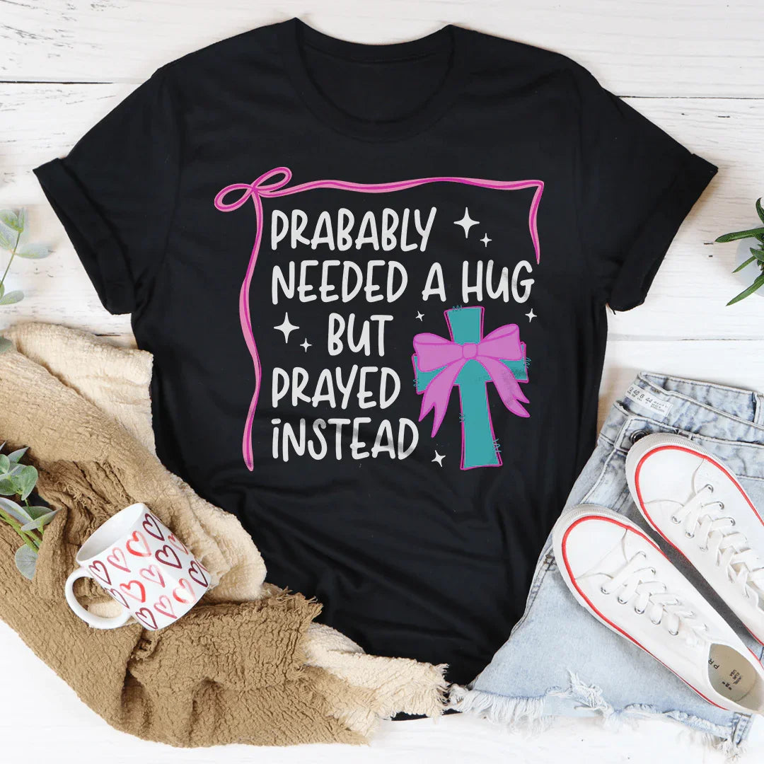 Prabably Needed A Hug But Prayed Instead Tee Black Heather / S Peachy Sunday T-Shirt