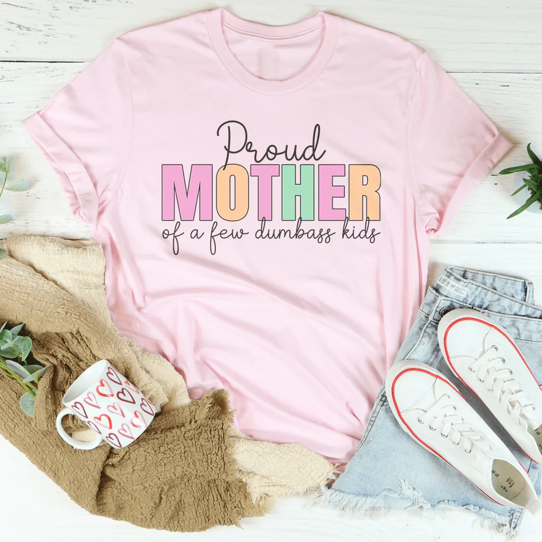 Proud Mother Of A Few Dumbass Kids Tee Peachy Sunday T-Shirt