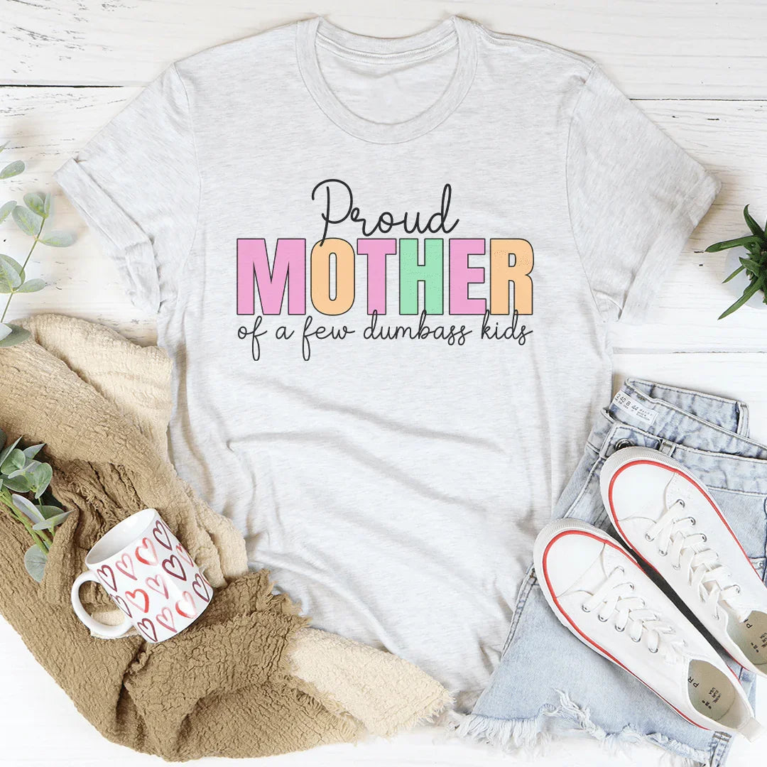 Proud Mother Of A Few Dumbass Kids Tee Peachy Sunday T-Shirt