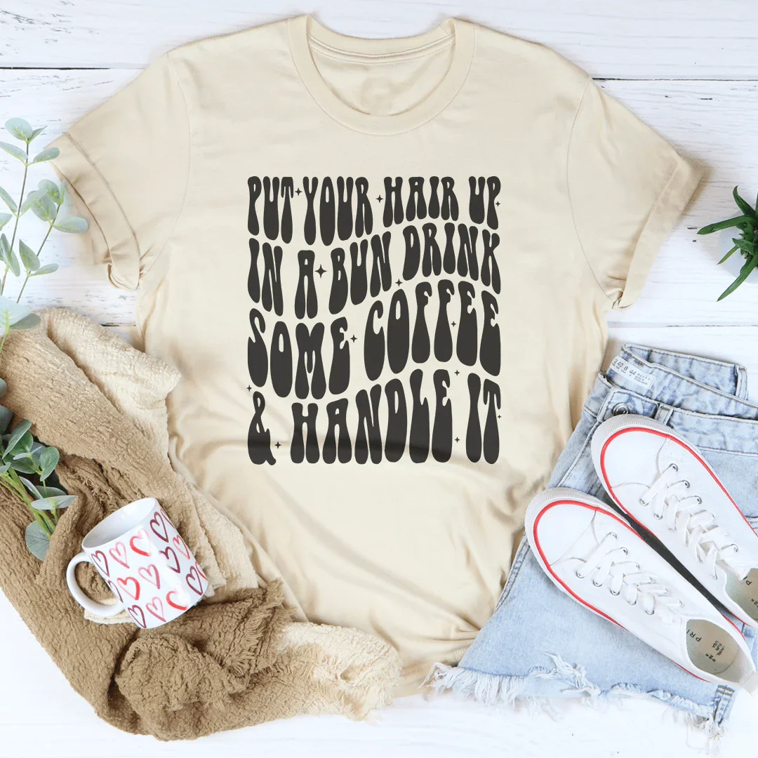 Put Your Hair Up In A Bun Drink Some Coffee & Handle It Tee Soft Cream / S Peachy Sunday T-Shirt
