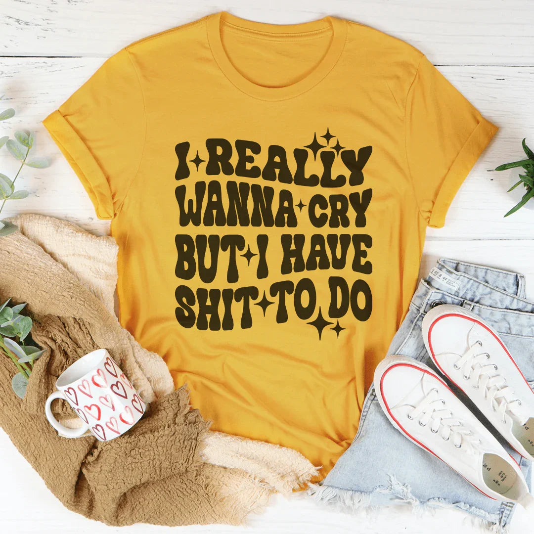 Really Wanna Cry But I Have S-it To Do Tee Mustard / S Peachy Sunday T-Shirt