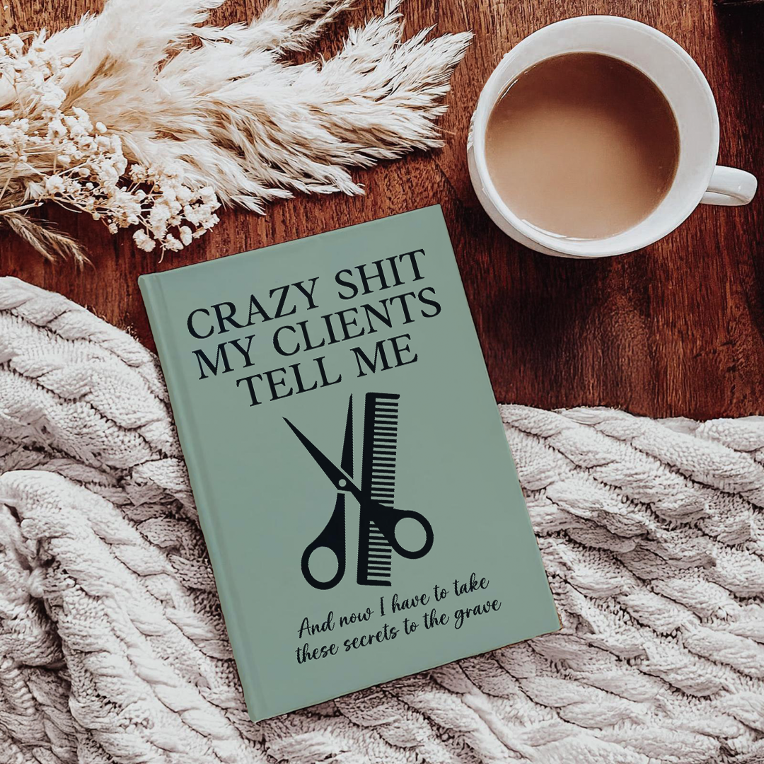 Crazy S_it My Clients Tell Me Journal