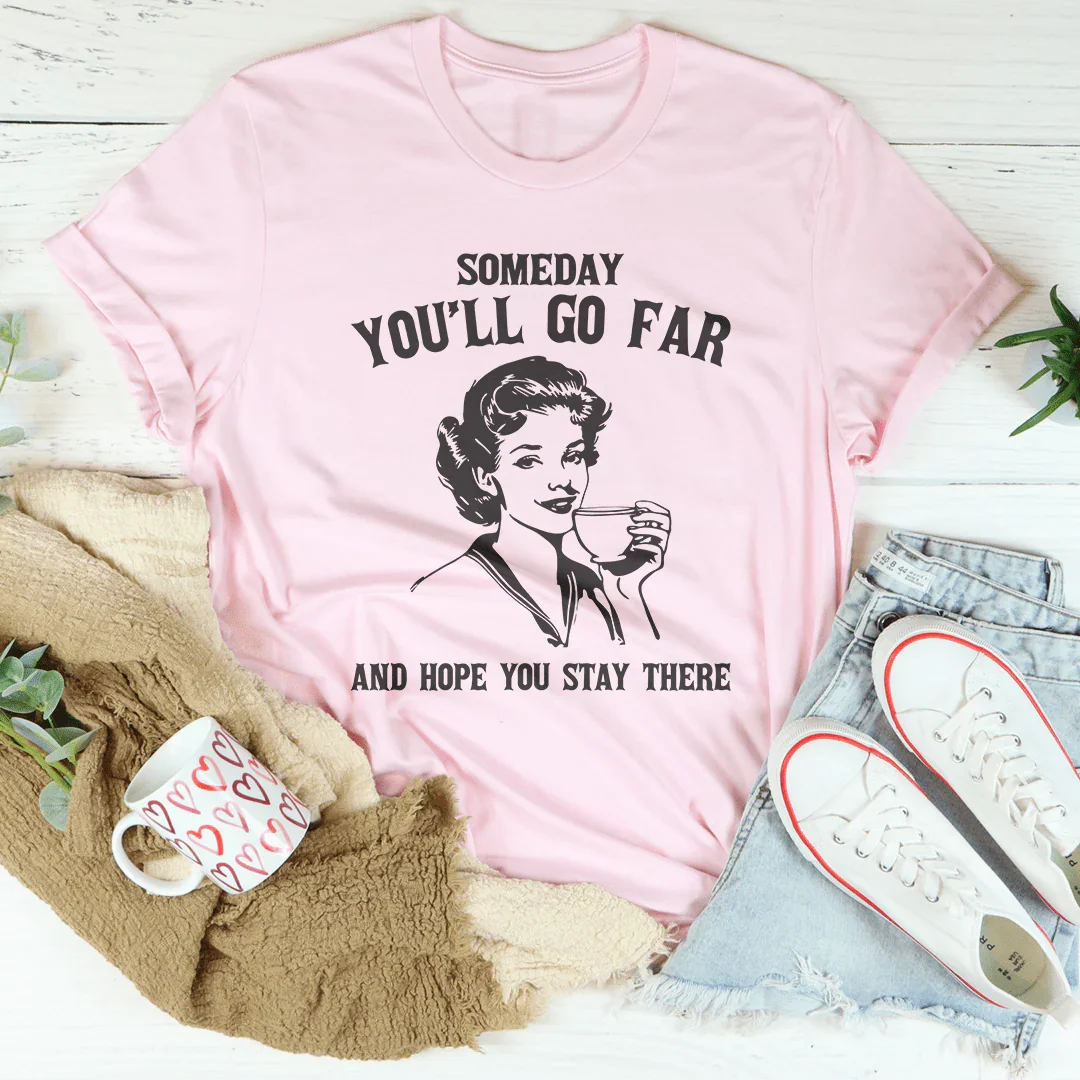 Someday You'll Go Far And Hope You Stay There Tee Pink / S Peachy Sunday T-Shirt