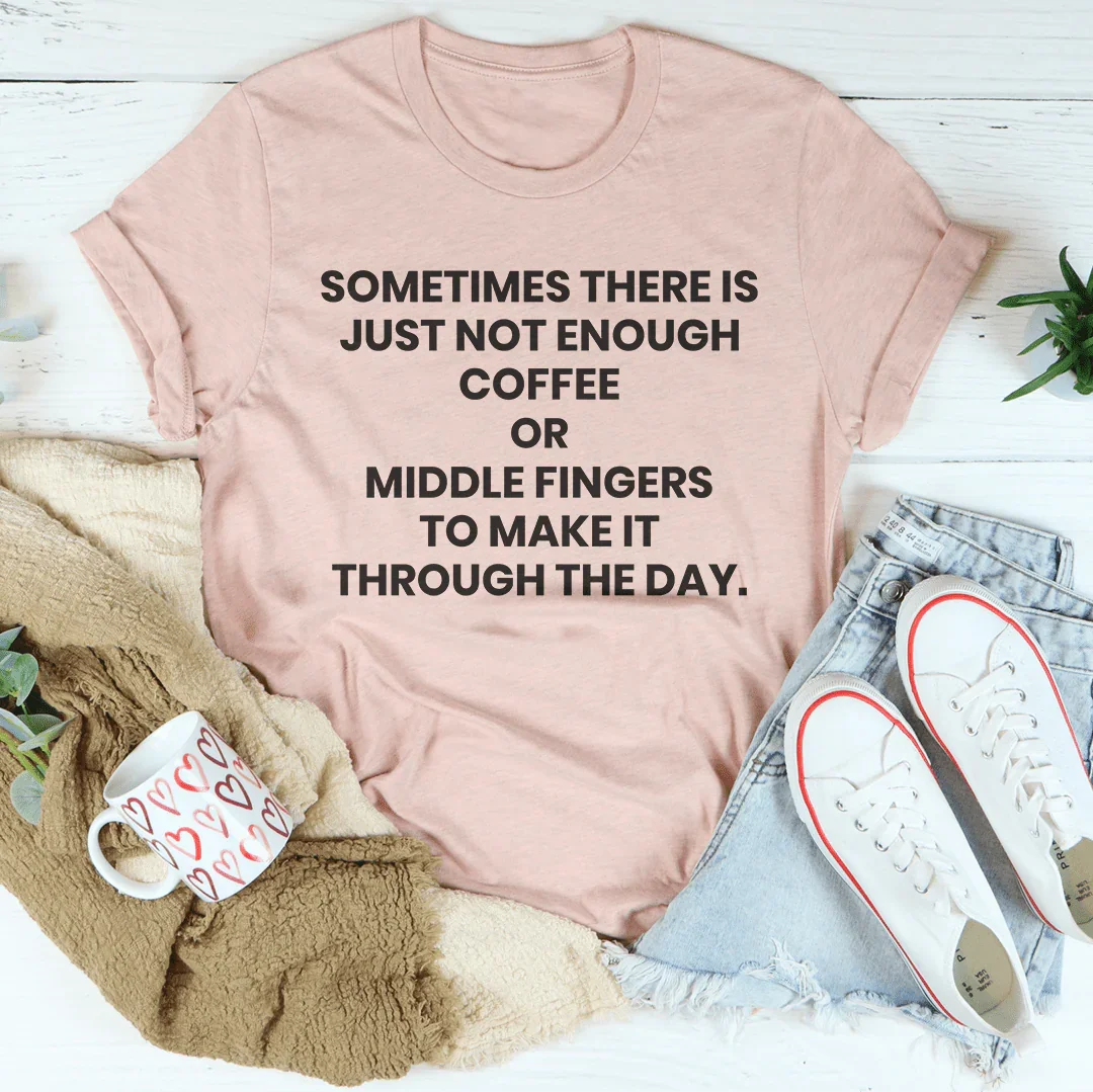 Sometimes There Is Just Not Enough Coffee Or Middle Fingers Tee Heather Prism Peach / S Peachy Sunday T-Shirt